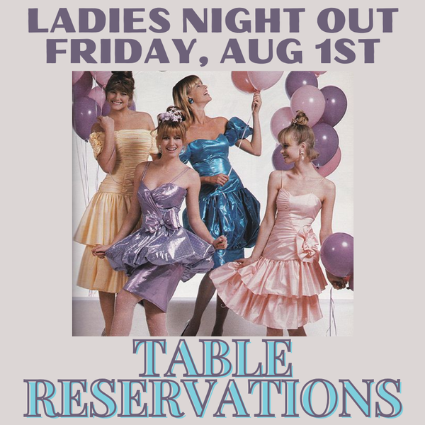 Ladies Night Out 8/1: Table Reservation (seats 10)